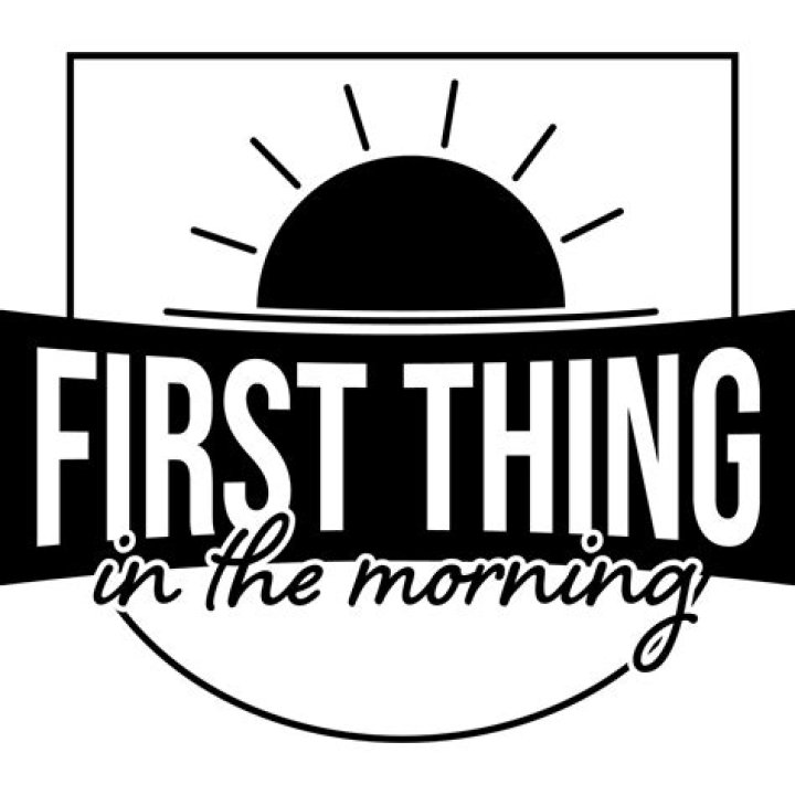 What should you have first thing in the morning?